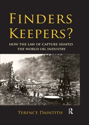 Finders Keepers?: How the Law of Capture Shaped the World Oil Industry: New
