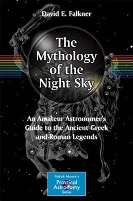The Mythology of the Night Sky: An Amateur Astronomer's Guide to the Ancient