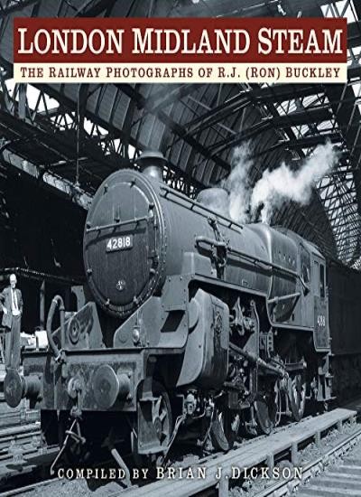 London Midland Steam: The Railway Photographs of R.J. (Ron) Buckley By Brian J.