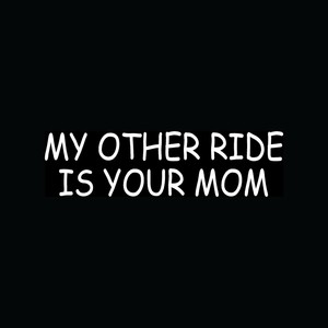 MY-OTHER-RIDE-IS-YOUR-MOM-Sticker-Car-Truck-Vinyl-Decal-Rude-Funny-Joke-MILF-LOL