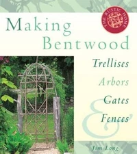 Making Bentwood Trellises, Arbors, Gates & Fences (Rustic Home Series) - GOOD