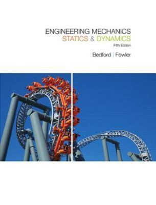 Engineering Mechanics: Statics & Dynamics, Bedford, Anthony,Fowler, Wallace Book