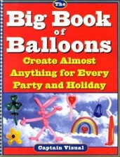 The Big Book of Balloons: Create Almost Anything for Every Party and Holiday