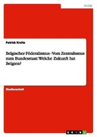 Belgischer FöDeralismus - Vom Zentralismus Zum Bundesstaat: Welche Zukunft ...
