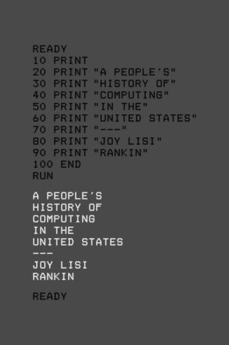 A People’s History Of Computing In The United States By Rankin, Joy