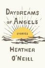 Daydreams of Angels: Stories by Heather O'Neill (Hardback, 2015)