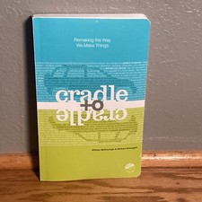 Cradle to Cradle : Remaking the Way We Make Things by Michael Braungart and…