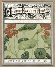 Mother Nature's Herbal: A Complete Guide for Experiencing the Beauty, Knowle...