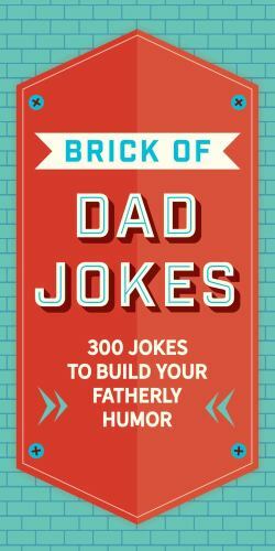 The Brick of Dad Jokes: Ultimate Collection of Cringe-Worthy Puns and One