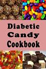 Diabetic Candy Cookbook: Gummies, Chocolate Bars, Gum Drops and Lots of Other Su