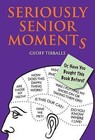 Seriously Senior Moments: Or, Have You Bought This Book Before? by Geoff Tibballs (Hardback, 2010)