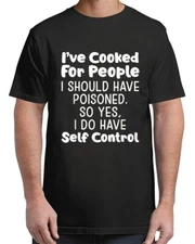 I've Cooked For People I Should Have Poisoned So Yes I Do. Adult S-4XL T-Shirt
