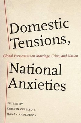 Domestic Tensions, National Anxieties: Global Perspectives on Marriage, Crisis, 