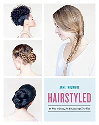 Hairstyled : 75 Ways to Braid, Pin and Accessorize Your Hair Anne