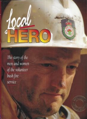 TIM GRIGGS Local Hero: The Story of the Men and Women of the Volunteer Bush Fire