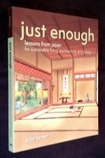 JUST ENOUGH ~ Lessons from Japan for Sustainable Living, Architecture, Design