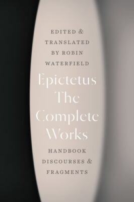 Complete Works : Handbook, Discourses, and Fragments - Epictetus