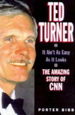 Ted Turner: It Ain't as Easy as it Looks - Amazing Story of CNN, Porter Bibb, Co