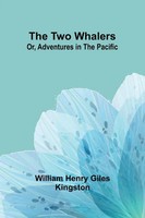 The Two Whalers; Or, Adventures In The Pacific | William Henry Giles Kingston