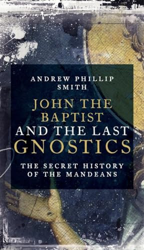 John the Baptist and the Last Gnostics: The Secret Hi... by Andrew Phillip Smith - Imagen 1 de 2