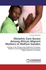 Obstetric Care Access Among African Migrant Mothers in Welfare Sweden von Innocent Atwijukire (2012, Taschenbuch)