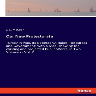 Our New ProtectorateTurkey in Asia its Geography Races Resources