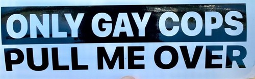 Only Gay Cops Pull Me Over | Funny Bumper Sticker Vinyl Decal DieCut SUV RV CAR - Picture 4 of 6