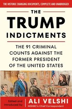The Trump Indictments: The 91 Criminal Counts Against the Former President o...