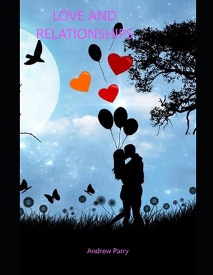 Love and Relationships: How to keep the love of your life. by Andrew Parry Paper