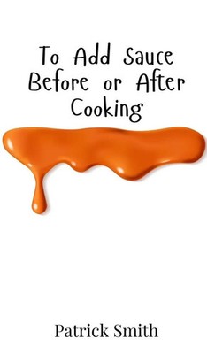 To Add Sauce Before or After Cooking | Patrick Smith | Buch | Englisch | 2025