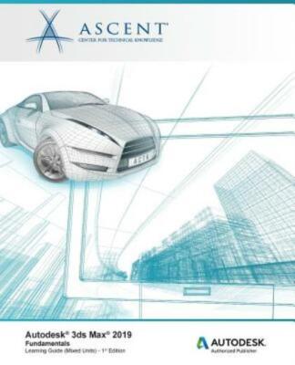Autodesk 3Ds Max 2019: Fundamentals (Mixed Units): Autodesk Authorized Publ...