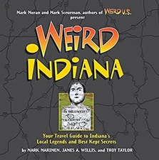 Weird Indiana : Your Travel Guide to Indiana's Local Legends and