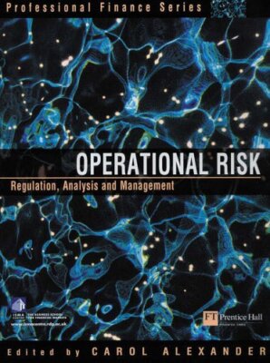 Operational Risk: Regulation, Analysis and Management By Carol A