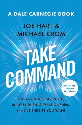 Take Command: Find Your Inner Strength, Build Enduring Relationships, and Live t