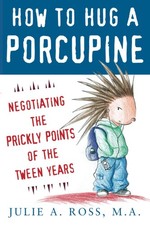 How to Hug a Porcupine: Negotiating the Prickly Points of the Tween Years: N...