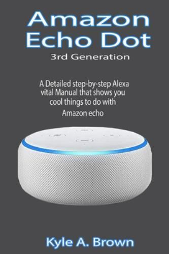 Amazon Echo Dot 3rd Generation: A Detailed step-by-step Alexa ... (Paperback) - Picture 1 of 1