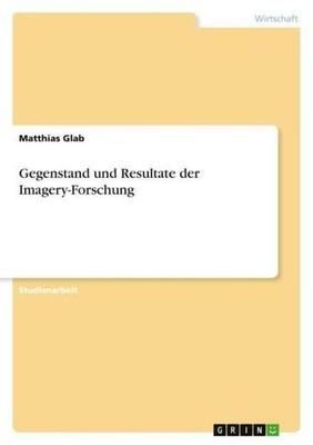 Gegenstand und Resultate der Imagery-Forschung Matthias Glab