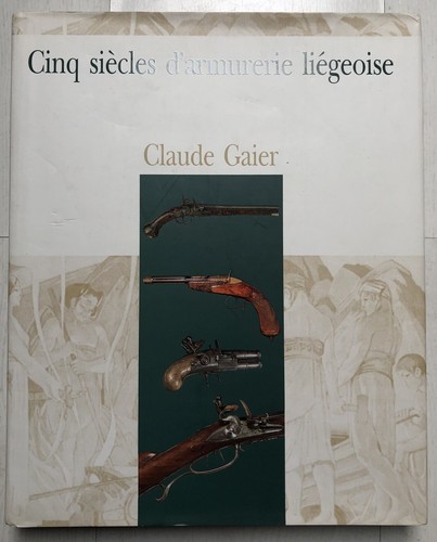 RARE 1996 C. GAIER : CINQ SIECLES D'ARMURERIE LIEGEOISE