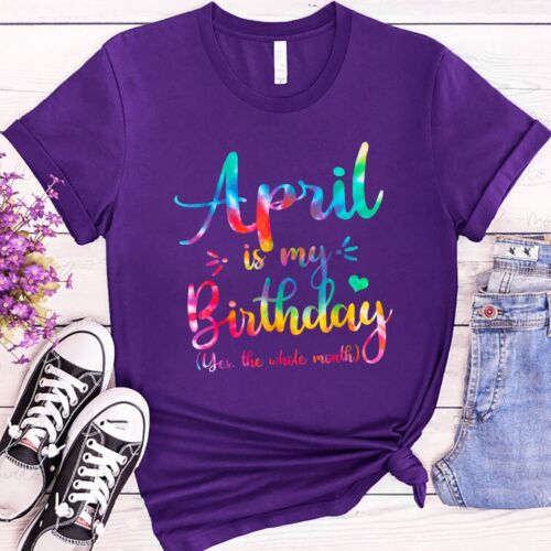 Funny April Bday, April Is My Birthday Yes The Whole Month T-Shirt - Picture 5 of 7