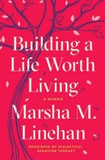 Building a Life Worth Living: A Memoir by Marsha M Linehan: New