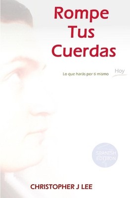 Rompe Tus Cuerdas: Lo que har?s por ti mismo hoy by Christopher J. Lee (Spanish)