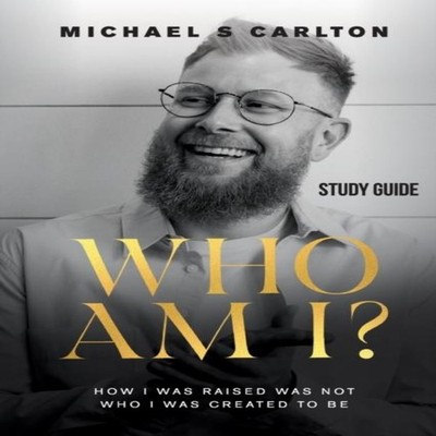 Who Am I? - Study Guide How I Was Raised Was Not Who I Was Create