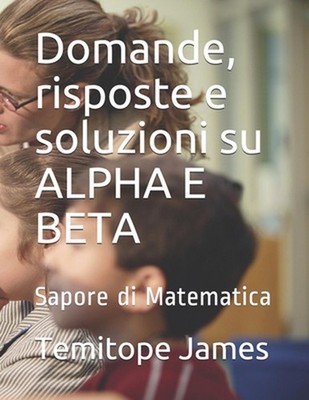 Domande, risposte e soluzioni su ALPHA E BETA: Sapore di Matematica by Temitope