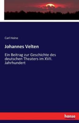 Johannes Velten: Ein Beitrag Zur Geschichte Des Deutschen Theaters Im Xvii ...