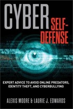 Cyber Self-Defense: Expert Advice to Avoid Online Predators, Identity Theft, and
