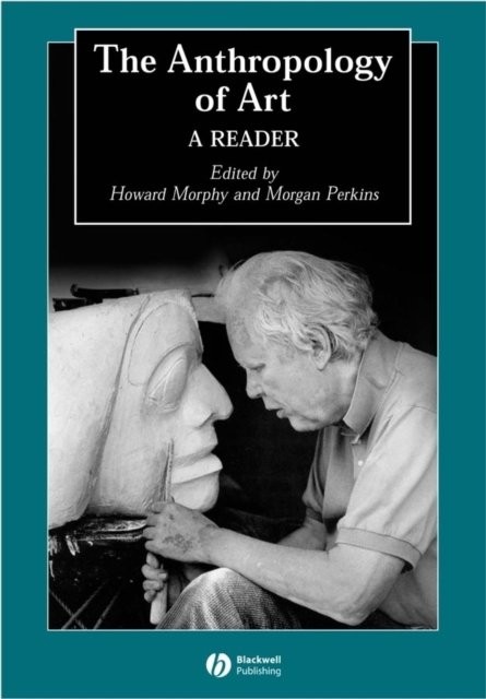 The Anthropology of Art – A Reader Morphy Paperback Wiley–Blackwell