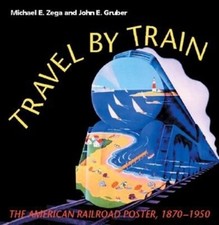 Travel by Train: The American Railroad Poster, 1870-1950 by Michael E Zega: New