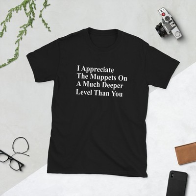 I appreciate the muppets on a much deeper level than you T-Shirt