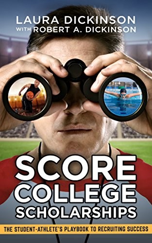 Score College Scholarships: The Student-Athletes Playbook By Laura Dickinson