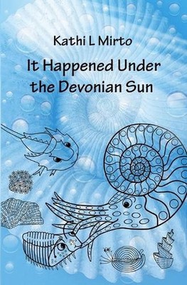 It Happened Under the Devonian Sun by Kathi L. Mirto Paperback Book